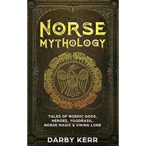 Norse Mythology: Tales of Nordic Gods, Heroes, Yggdrasil, Norse Magic & Viking Lore, Hardcover - Darby Kerr imagine