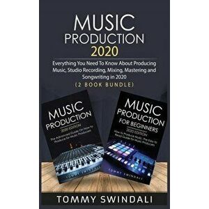 Music Production 2020: Everything You Need To Know About Producing Music, Studio Recording, Mixing, Mastering and Songwriting in 2020 (2 Book - Tommy imagine