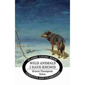 Wild Animals I Have Known, Paperback - Ernest Thompson Seton imagine