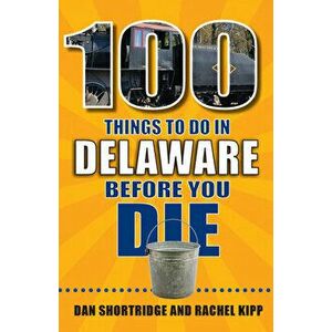 100 Things to Do in Delaware Before You Die, Paperback - Dan Shortridge imagine