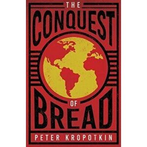 The Conquest of Bread: With an Excerpt from Comrade Kropotkin by Victor Robinson, Paperback - Peter Kropotkin imagine