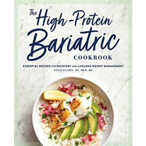 The High-Protein Bariatric Cookbook: Essential Recipes for Recovery and Lifelong Weight Management, Paperback - MS Med Rd Gulbin, Staci imagine