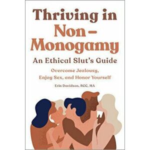 Thriving in Non Monogamy an Ethical Slut's Guide: Overcome Jealousy, Enjoy Sex, and Honor Yourself, Paperback - Rcc Ma Davidson, Erin imagine