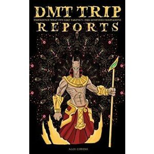 DMT Trip Reports - Experience What It's Like Taking 5 Meo Dimethyltrptamine, Paperback - Alex Gibbons imagine