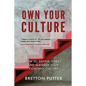 Own Your Culture: How to Define, Embed and Manage your Company Culture, Paperback - Bretton Putter imagine