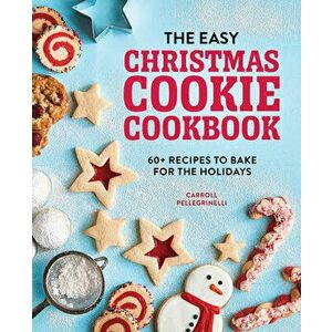 The Easy Christmas Cookie Cookbook: 60 Recipes to Bake for the Holidays, Paperback - Carroll Pellegrinelli imagine