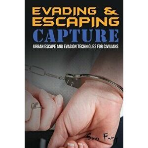 Evading and Escaping Capture: Urban Escape and Evasion Techniques for Civilians, Paperback - Sam Fury imagine