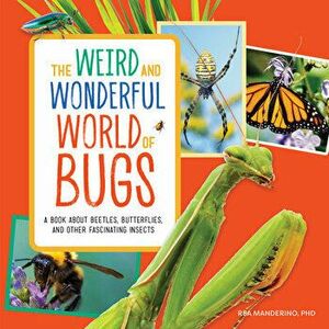 The Weird and Wonderful World of Bugs: A Book about Beetles, Butterflies, and Other Fascinating Insects, Paperback - PhD Manderino, Rea imagine