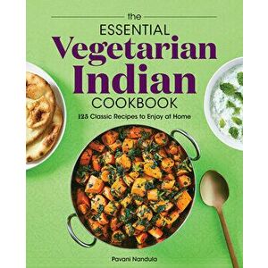 The Essential Vegetarian Indian Cookbook: 125 Classic Recipes to Enjoy at Home, Paperback - Pavani Nandula imagine