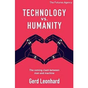 Technology vs Humanity: The coming clash between man and machine, Paperback - Gerd Leonhard imagine