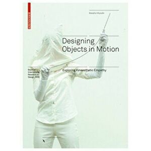 Designing Objects in Motion: Exploring Kinaesthetic Empathy, Hardcover - Kensho Miyoshi imagine