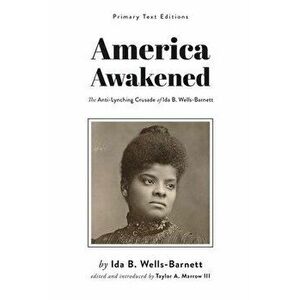 America Awakened: The Anti-Lynching Crusade of Ida B. Wells-Barnett, Paperback - Ida B. Wells-Barnett imagine