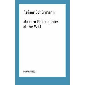 Modern Philosophies of the Will, Paperback - Reiner Schürmann imagine