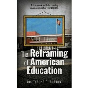 The Reframing of American Education: A Framework for Understanding American Education Post COVID-19, Paperback - Tyrone Burton imagine
