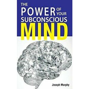 The Power Of Your Subconscious Mind, Paperback - Joseph Murphy imagine