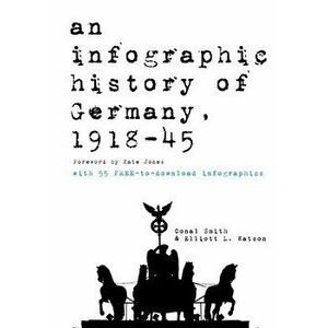 An infographic history of Germany, 1918-1945: 55 freely downloadable high-resolution infographics, Paperback - Conal Smith imagine