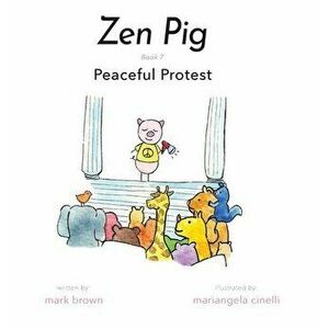 Zen Pig: Peaceful Protest, Hardcover - Mark Brown imagine