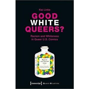 Good White Queers?: Racism and Whiteness in Queer U.S. Comics, Paperback - Linke Kai imagine