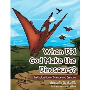When Did God Make the Dinosaurs?: An Exploration of Science and Creation, Paperback - Rhonda N. Smith imagine