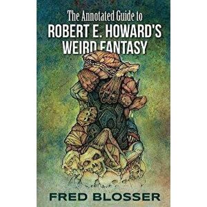 The Annotated Guide to Robert E. Howard's Weird Fantasy, Paperback - Bob McLain imagine