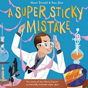 A Super Sticky Mistake: The Story of How Harry Coover Accidentally Invented Super Glue!, Hardcover - Alison Donald imagine