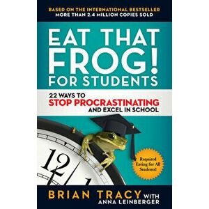 Eat That Frog! for Students: 22 Ways to Stop Procrastinating and Excel in School, Paperback - Brian Tracy imagine