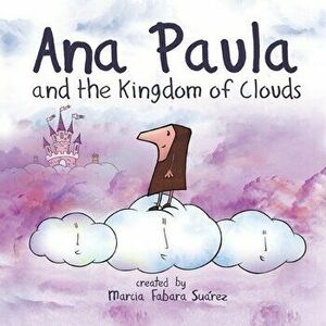 Ana Paula and the Kingdom of Clouds, Paperback - Marcia Fabara Suárez imagine