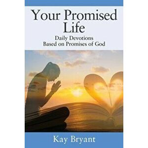 Your Promised Life: Daily Devotions Based on Promises of God, Paperback - Kay Bryant imagine