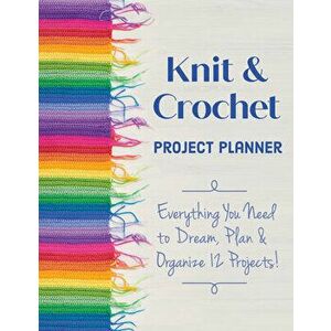 Knit & Crochet Project Planner: Everything You Need to Dream, Plan & Organize 12 Projects!, Paperback - Sophie Scardaci imagine