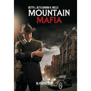 Mountain Mafia: Organized Crime in the Rockies, Hardcover - Betty L. Alt imagine