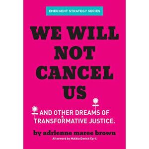 We Will Not Cancel Us: And Other Dreams of Transformative Justice, Paperback - Adrienne Maree Brown imagine