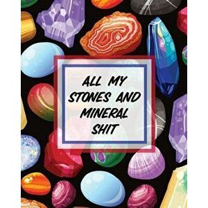 All My Stones and Minerals Shit: Rock Collecting - Earth Sciences - Crystals and Gemstones, Paperback - Paige Cooper imagine
