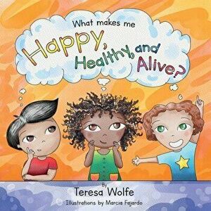 What Makes Me Happy Healthy and Alive?, Paperback - Teresa Wolfe imagine