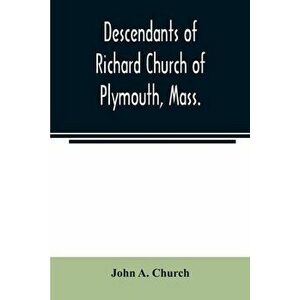 Descendants of Richard Church of Plymouth, Mass., Paperback - John A. Church imagine