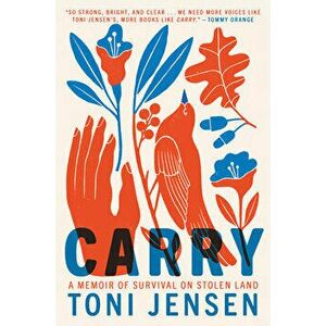 Carry: A Memoir of Survival on Stolen Land, Hardcover - Toni Jensen imagine