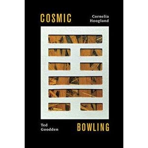 Cosmic Bowling: The I-Ching Poems, Paperback - Cornelia Hoogland imagine