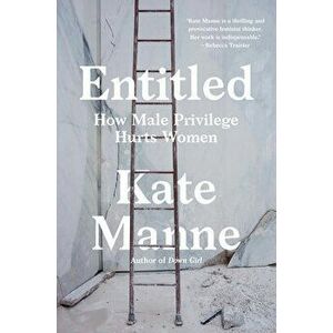 Entitled: How Male Privilege Hurts Women, Hardcover - Kate Manne imagine