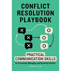 Conflict Resolution Playbook: Practical Communication Skills for Preventing, Managing, and Resolving Conflict, Paperback - Jeremy Pollack imagine