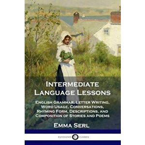 Intermediate Language Lessons: English Grammar, Letter Writing, Word Usage, Conversations, Rhyming Form, Descriptions, and Composition of Stories and imagine