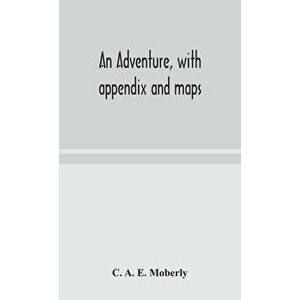 An adventure, with appendix and maps, Hardcover - C. A. E. Moberly imagine
