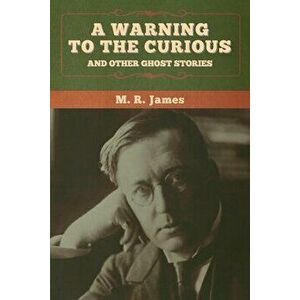 A warning to the curious and other ghost stories, Paperback - M. R. James imagine