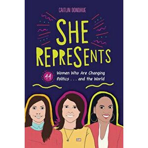 She Represents: 44 Women Who Are Changing Politics . . . and the World, Paperback - Caitlin Donohue imagine