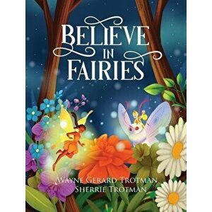 Believe in Fairies, Hardcover - Wayne Gerard Trotman imagine