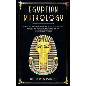 Egyptian Mythology: Classic Stories of Egyptian Myths, Gods, Goddesses, Heroes, and Monsters, The Prince and The Sphinx, Greek Princess - Roberts Pari imagine