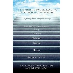 The Savviness to Understanding and Embracing the Sabbath, Paperback - Lawrence A. Saunders imagine