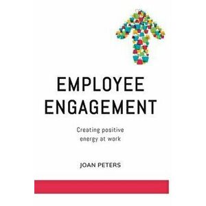 Employee Engagement: Creating Positive Energy at Work, Paperback - Joan Peters imagine