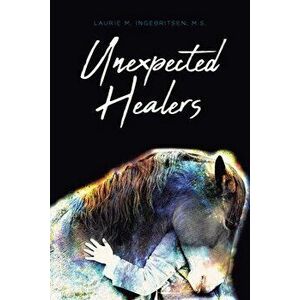 Unexpected Healers, Paperback - Laurie M. Ingebritsen M. S. imagine