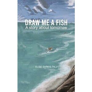 Draw Me a Fish, Paperback - Elise Sarkis-Talj imagine