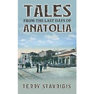Tales from the Last Days of Anatolia, Paperback - Terry Stavridis imagine