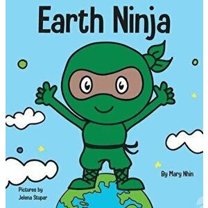 Earth Ninja: A Children's Book About Recycling, Reducing, and Reusing, Hardcover - Mary Nhin imagine
